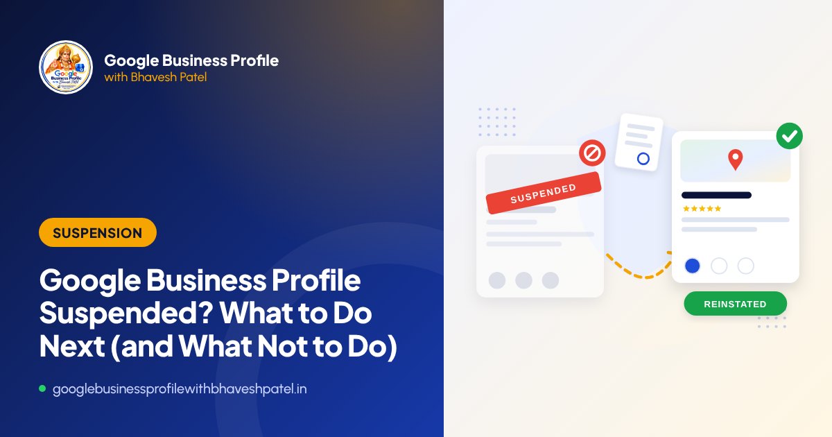 What to do when your Google Business Profile is suspended - guide by Bhavesh Patel